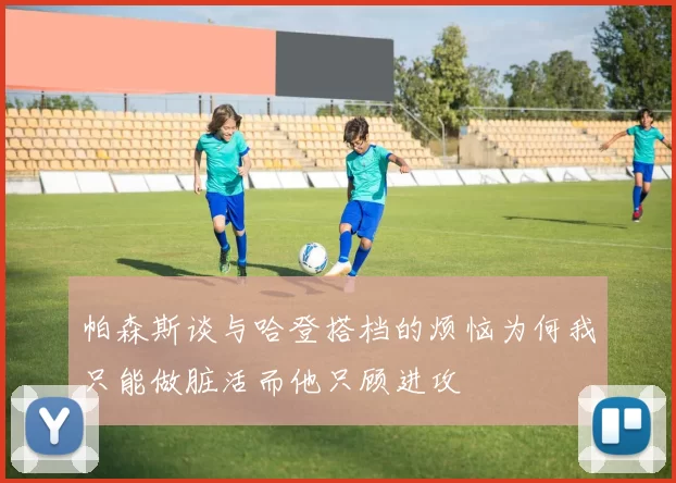 帕森斯谈与哈登搭档的烦恼为何我只能做脏活而他只顾进攻